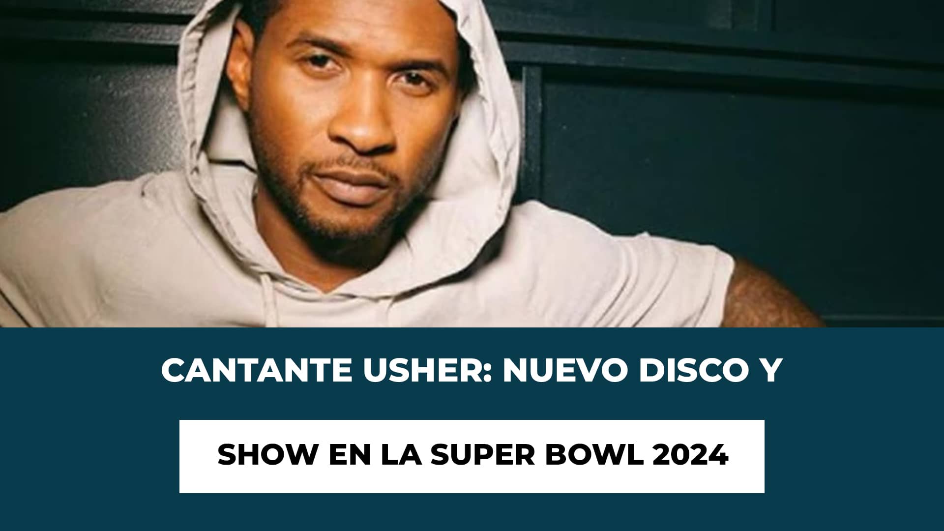 Cantante Usher: Nuevo disco y Show en la Super Bowl 2024 - Explora cuando saldrá su disco y será su nuevo concierto