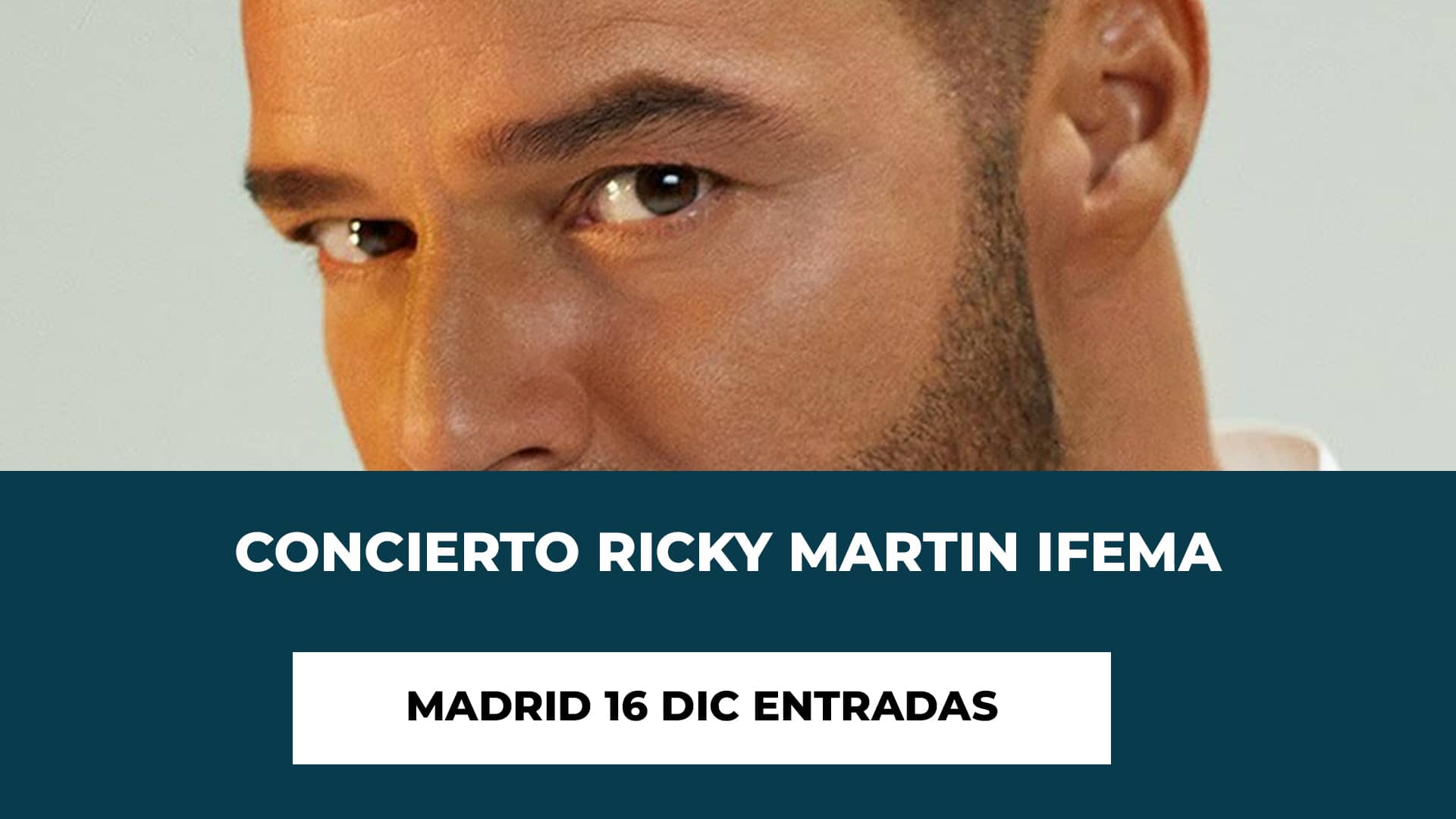 Concierto Ricky Martin IFEMA Madrid 16 Dic Entradas - Fecha - Hora de Inicio - Recinto- Precios de las entradas