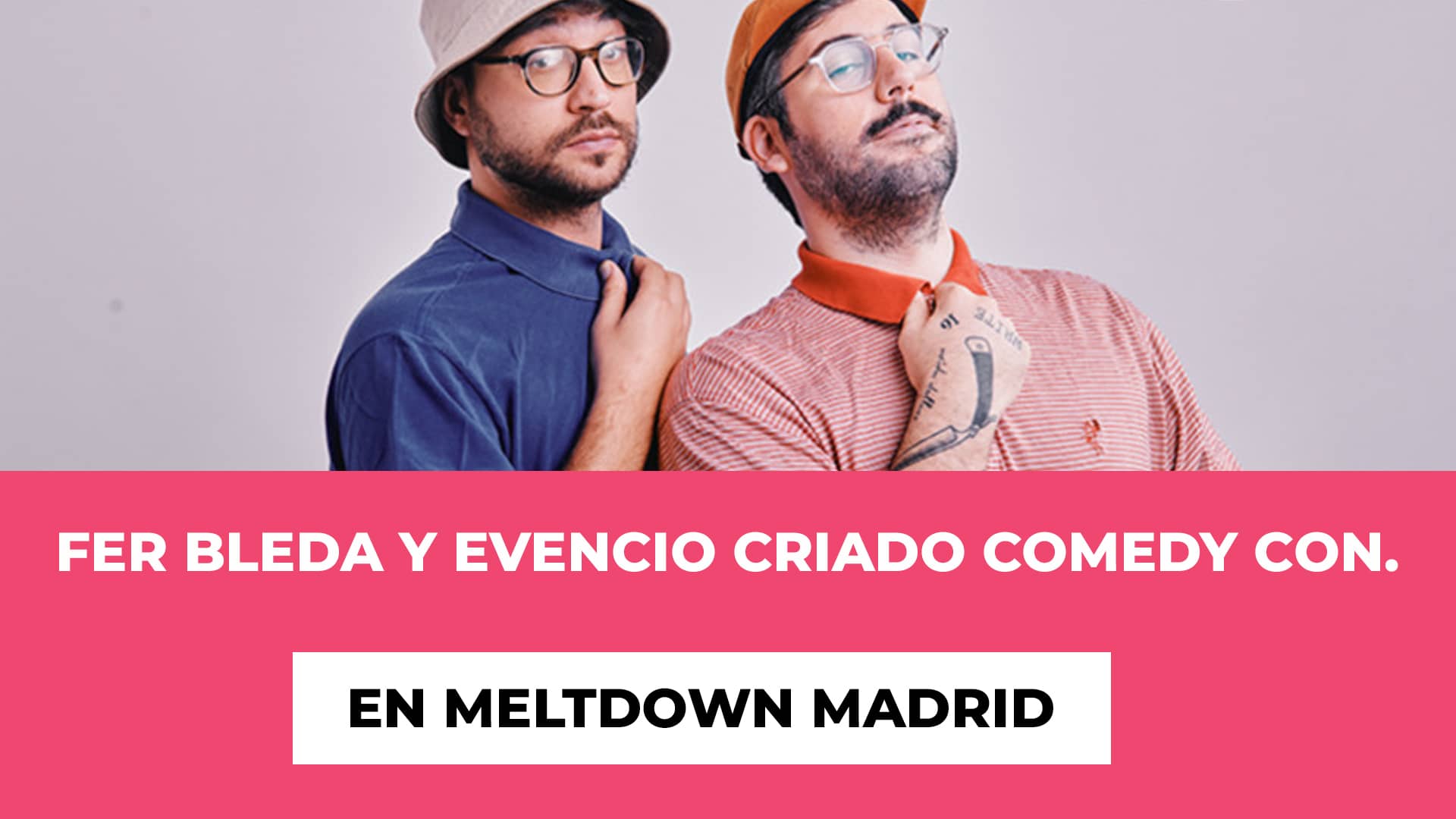 Fer Bleda y Evencio Criado Comedy Con. en Meltdown Madrid - Si buscas risas - Fecha y lugar de la comedia - Precios entradas