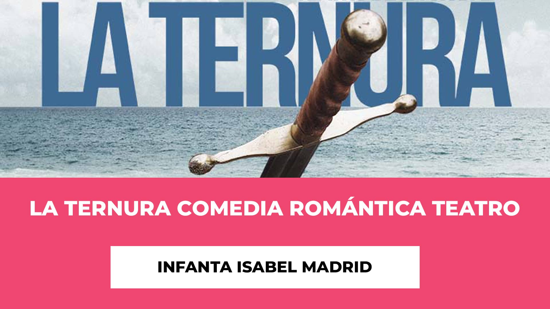La Ternura Comedia Romántica Teatro Infanta Isabel Madrid - Elenco - Fecha - Recinto - Precios Entradas, Horarios Funciones