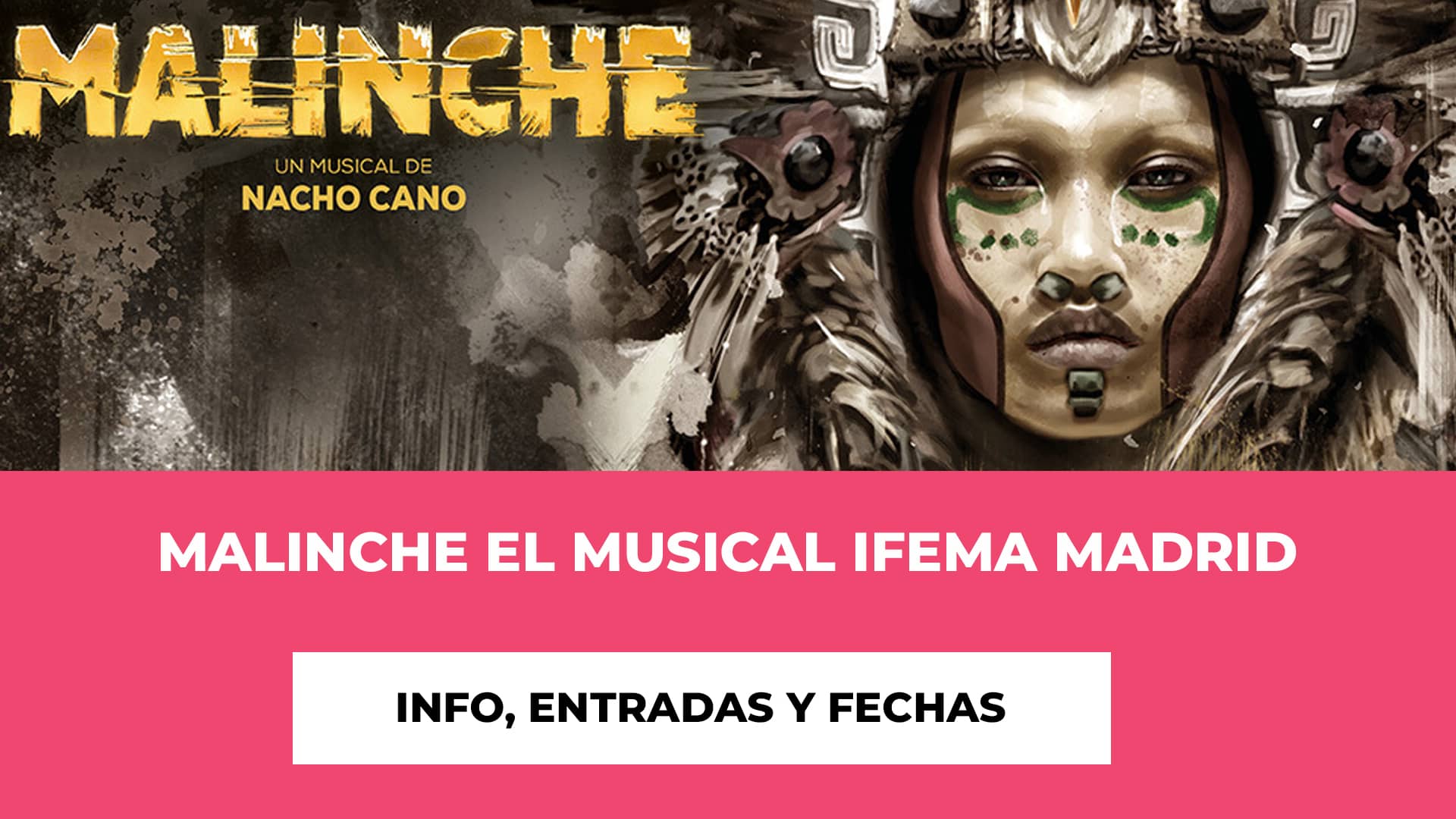 Malinche El Musical IFEMA Madrid Entradas - Dónde ver este musical - Fechas - Genio Creativo - Precios de las entradas