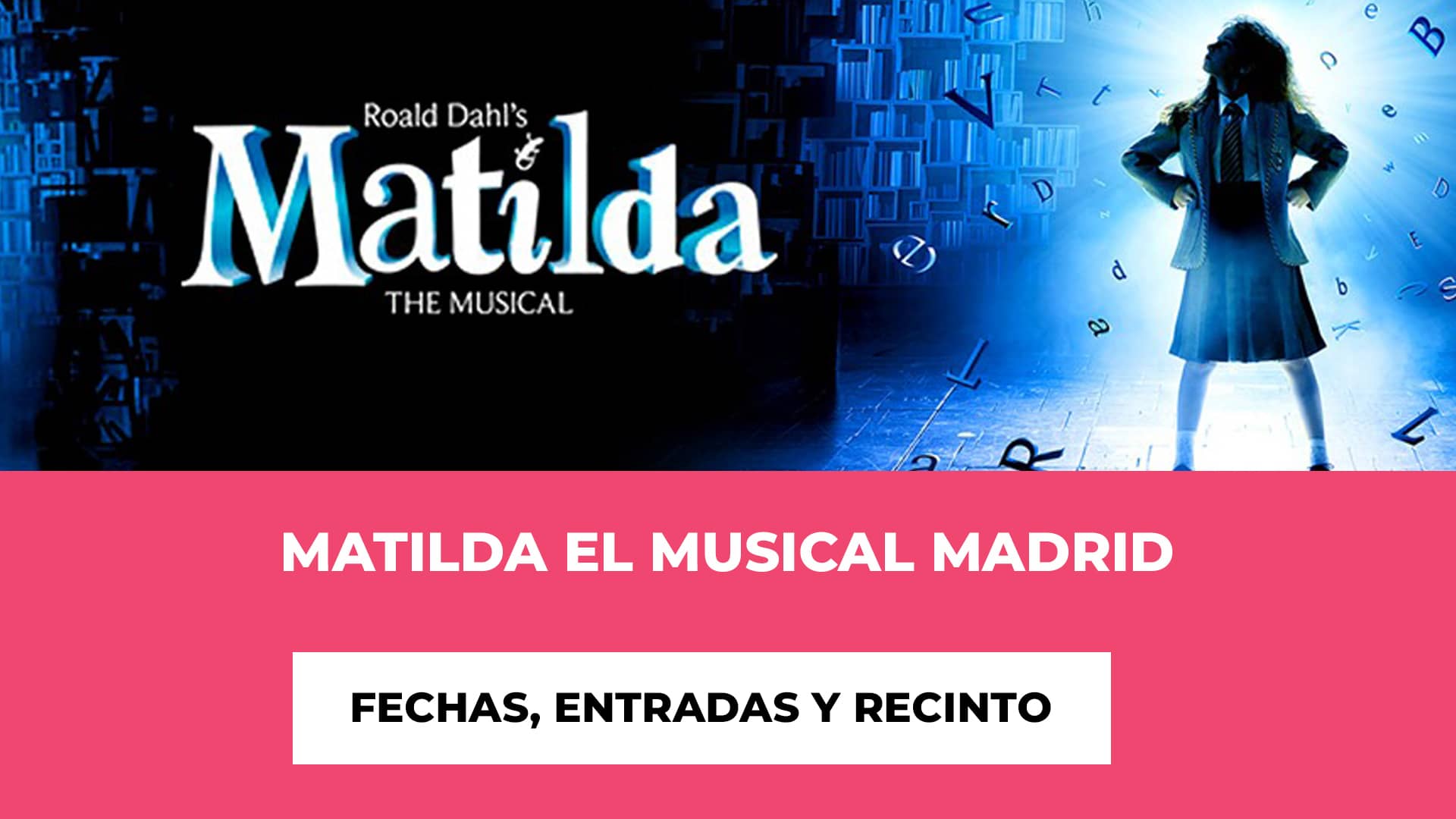 Matilda El Musical Madrid Entradas - Trayectoria - Premios - Experiencia mágica - Superproducción - Precios de las entradas