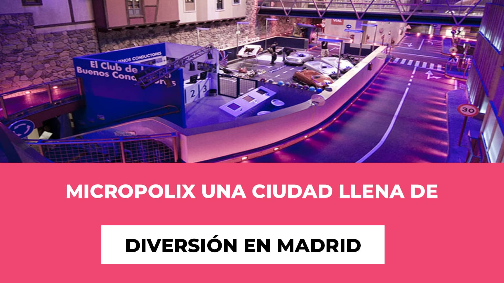 Micropolix una ciudad llena de diversión en Madrid - Más de 30 actividades - accesible para todos - Horarios - Precios de las entradas