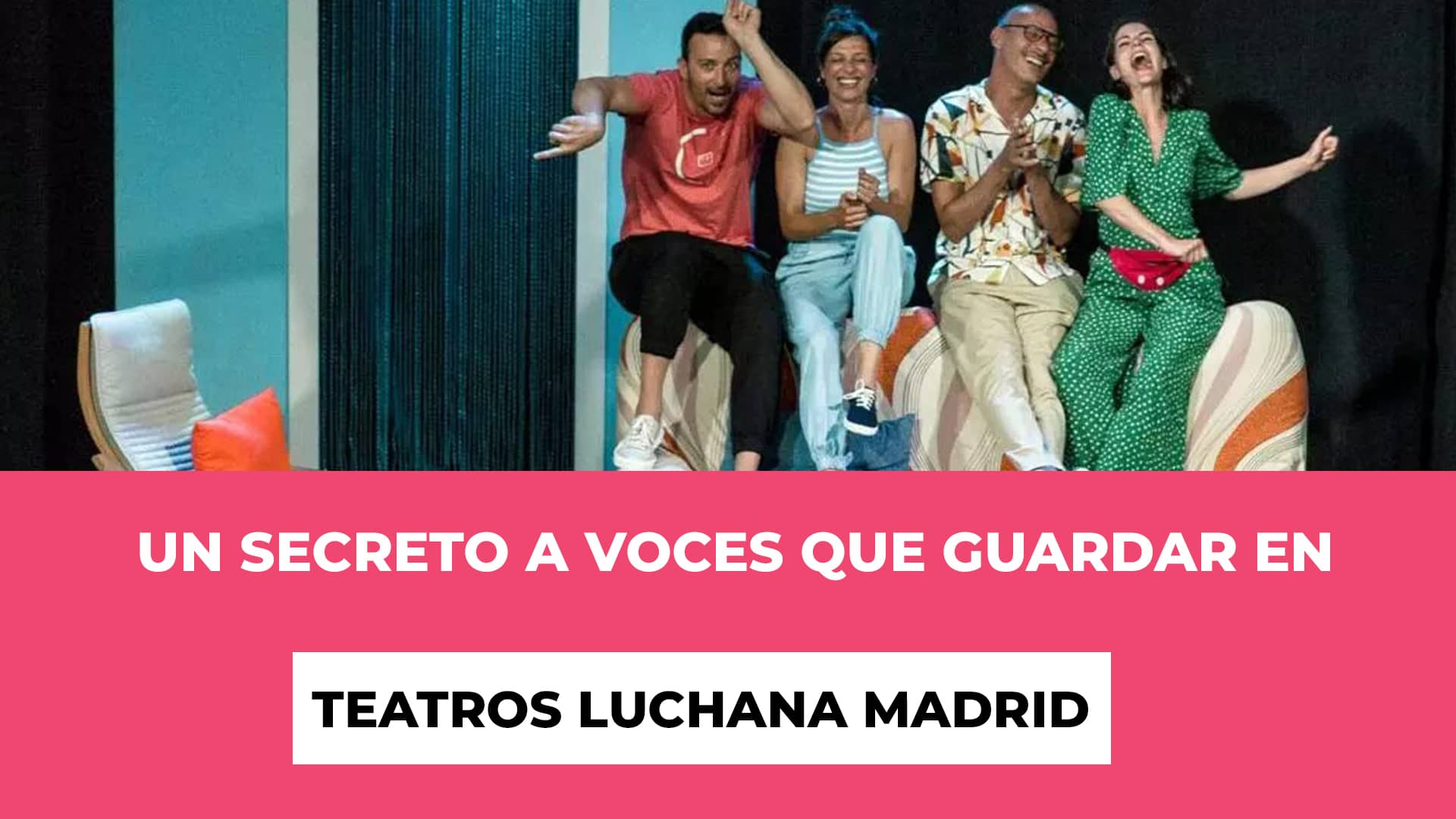 Un Secreto a Voces que guardar en Teatros Luchana Madrid - Un concepto que se repite - Fechas y lugar - Precios de las entradas