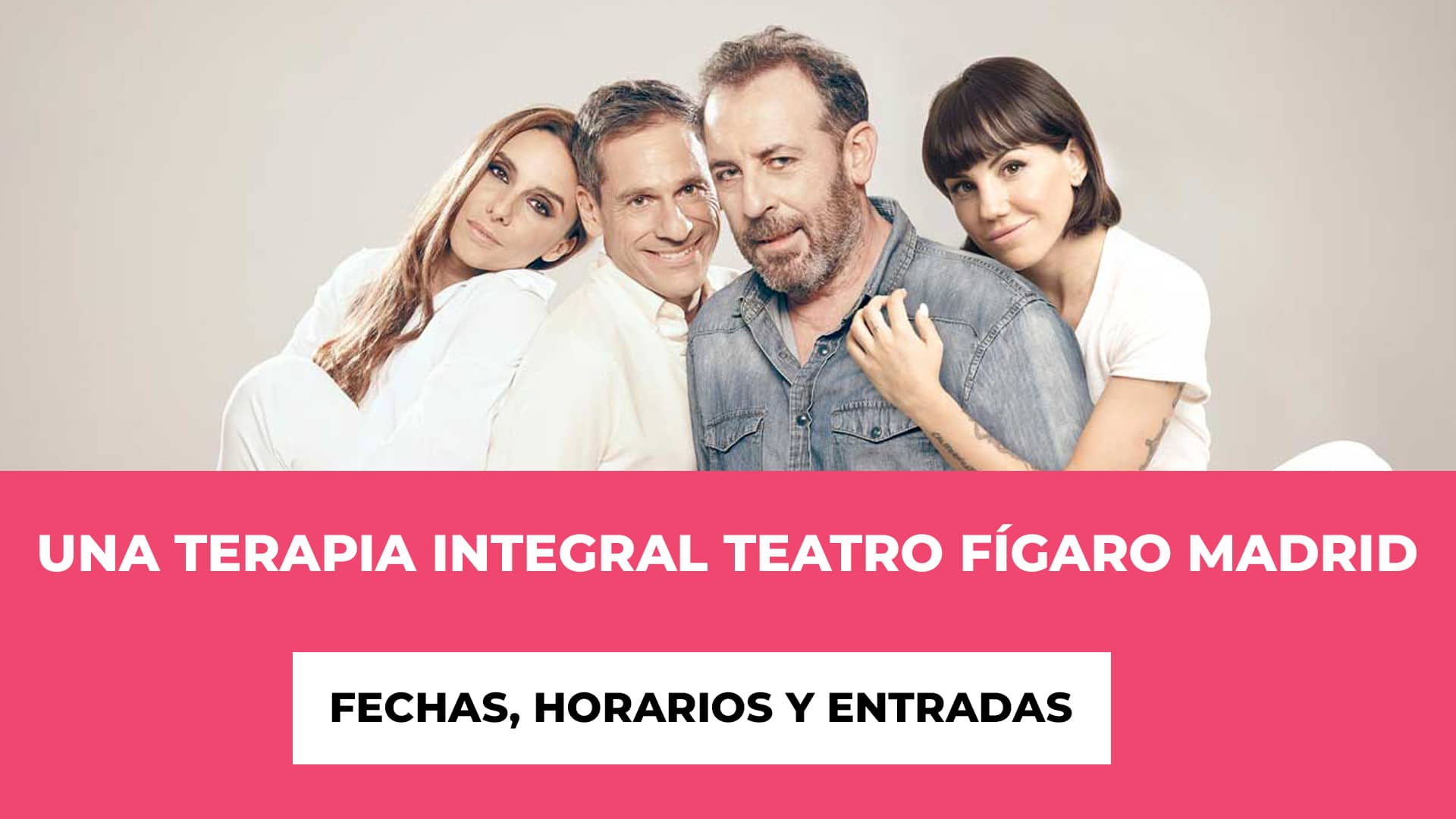 Una Terapia Integral Teatro Fígaro Madrid Entradas - Elenco - Fecha - Recinto - Precios Entradas, Horarios Funciones