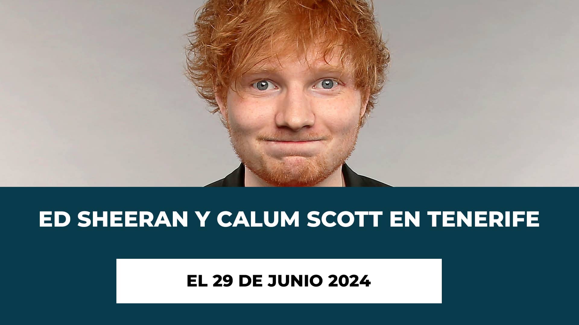 Ed Sheeran y Calum Scott en Tenerife el 29 de Junio 2024 - Un invitado especial - Recinto del concierto - Entradas - Horario