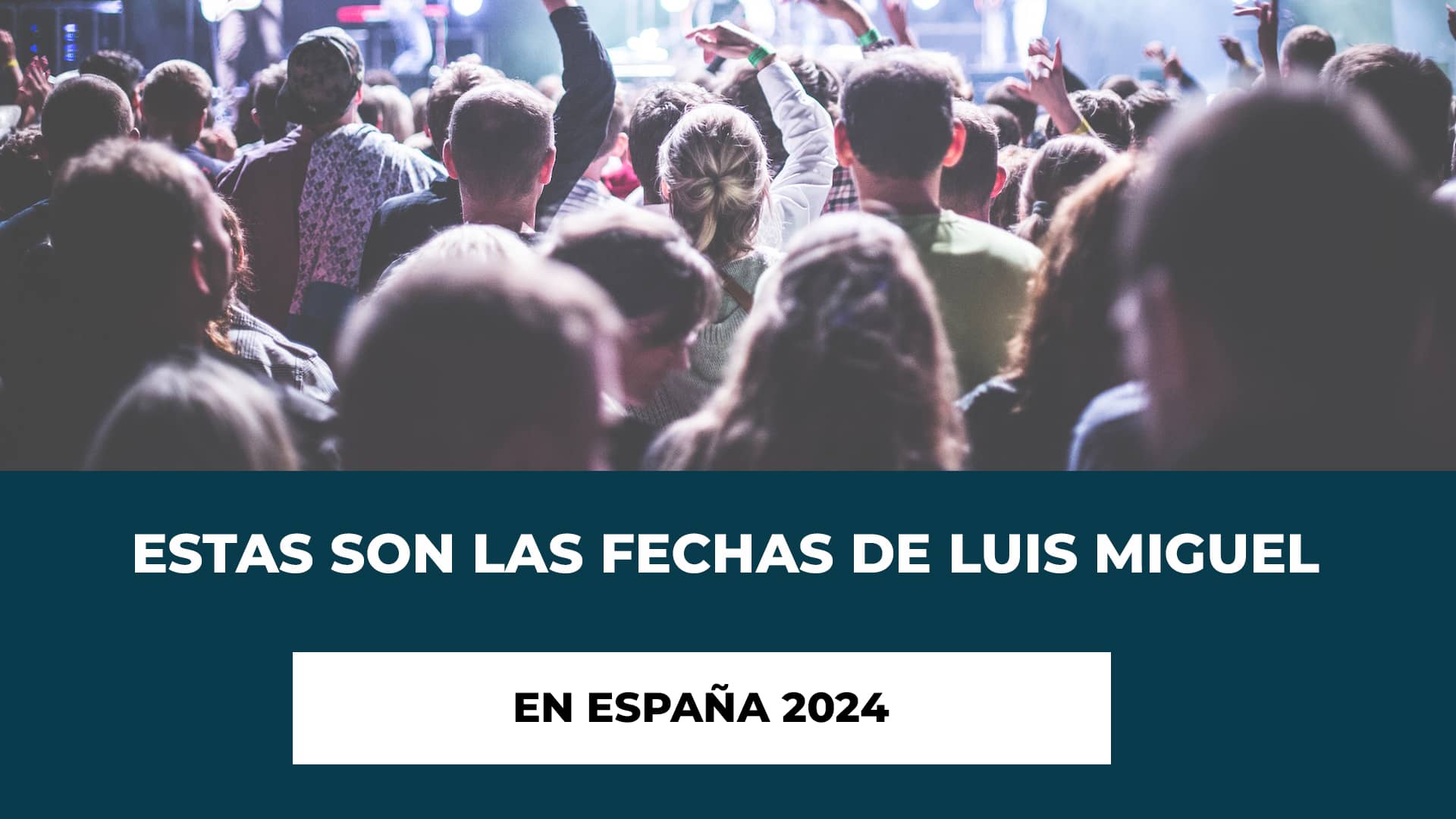 Estas son las fechas de Luis Miguel en España 2024 - Fechas - Recinto - Sobre Luis Miguel - Compra de Entradas