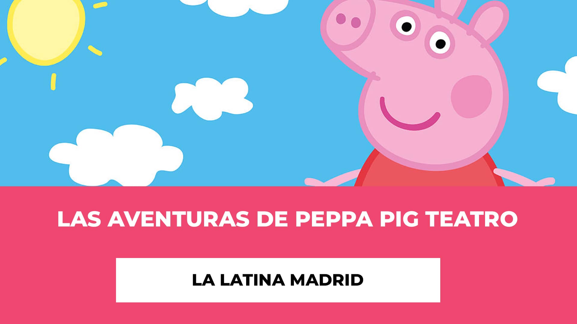 Las aventuras de Peppa Pig Teatro La Latina Madrid - Fechas - Hora - Lugar - Sinopsis - Aprendizaje y Entretenimiento - Entradas