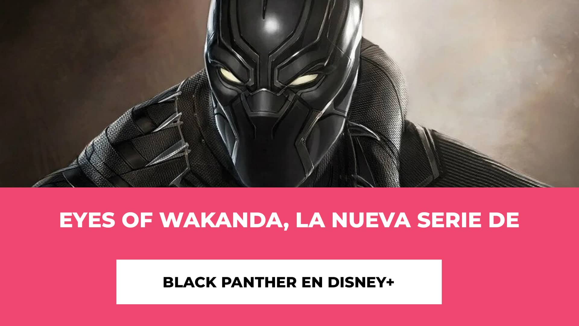 Eyes of Wakanda, la nueva serie de Black Panther en Disney+ - ¿Qué Pueden Esperar los Fans? - Consejos para los Fans - Fecha de Estreno