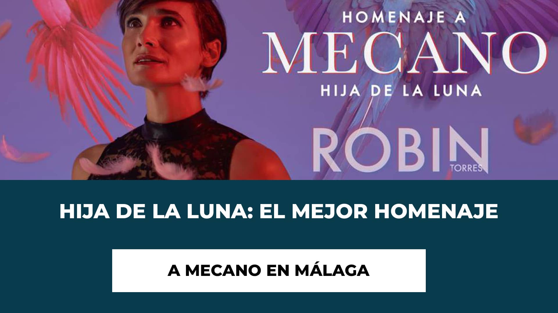 Hija de la Luna: El Mejor Homenaje a Mecano en Málaga - Horario - Fecha - Ubicación - Información sobre las Entradas - Escenografía