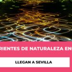 Las Corrientes de Naturaleza Encendida llegan a Sevilla